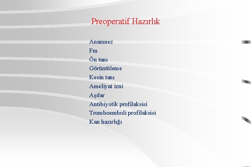 Preoperatif Hazırlık Anamnez Fm Ön tanı Görüntüleme Kesin tanı Ameliyat izni Aşılar Antibiyotik profilaksisi