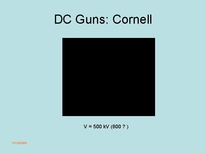 DC Guns: Cornell V = 500 k. V (800 ? ) 07/18/2006 