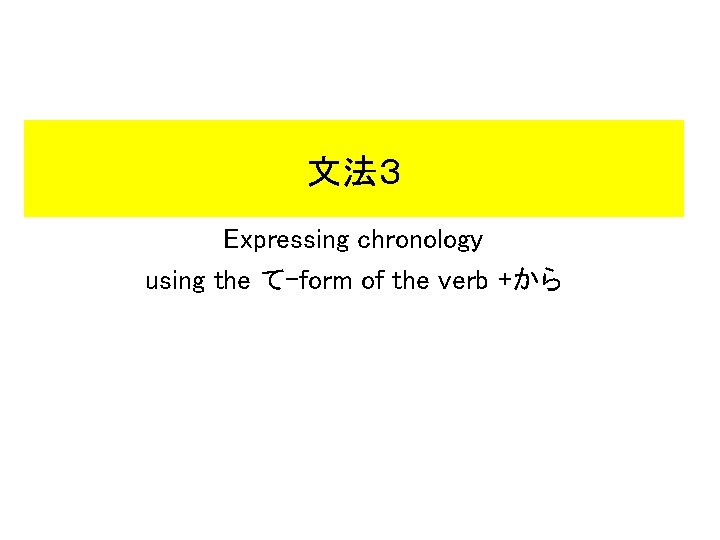 文法３ Expressing chronology using the て-form of the verb +から 