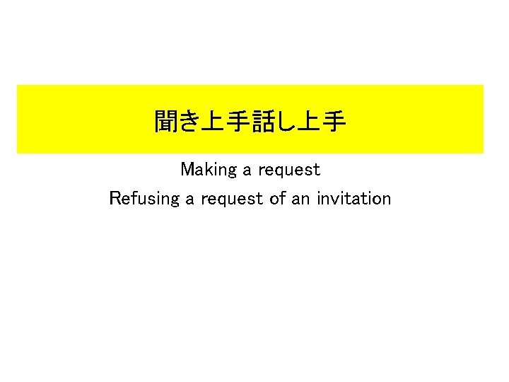 聞き上手話し上手 Making a request Refusing a request of an invitation 