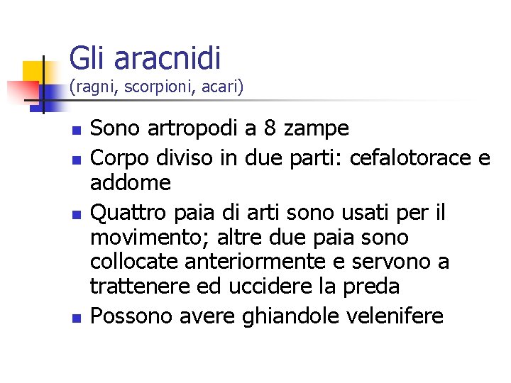 Gli aracnidi (ragni, scorpioni, acari) n n Sono artropodi a 8 zampe Corpo diviso