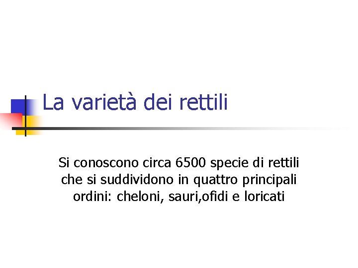 La varietà dei rettili Si conoscono circa 6500 specie di rettili che si suddividono