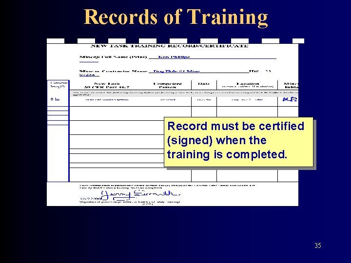Records of Training Record must be certified (signed) when the training is completed. 35