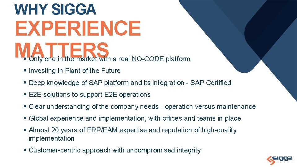 WHY SIGGA EXPERIENCE MATTERS § Only one in the market with a real NO-CODE