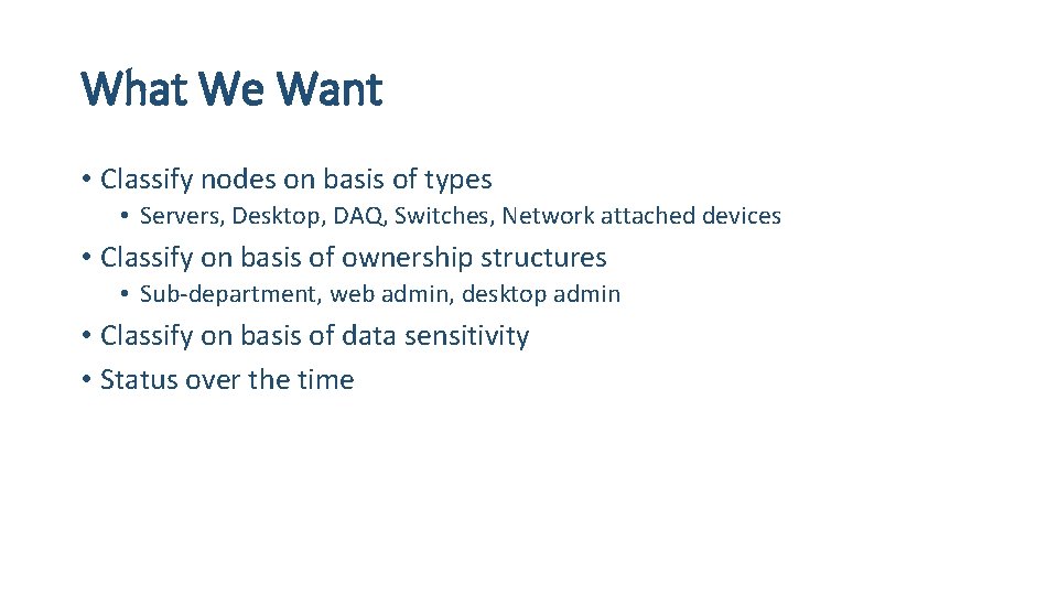 What We Want • Classify nodes on basis of types • Servers, Desktop, DAQ,