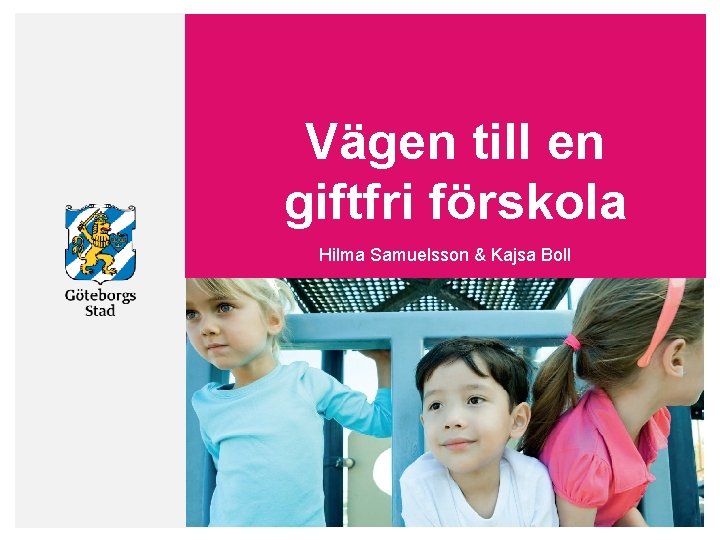 Vägen till en giftfri förskola Hilma Samuelsson & Kajsa Boll 