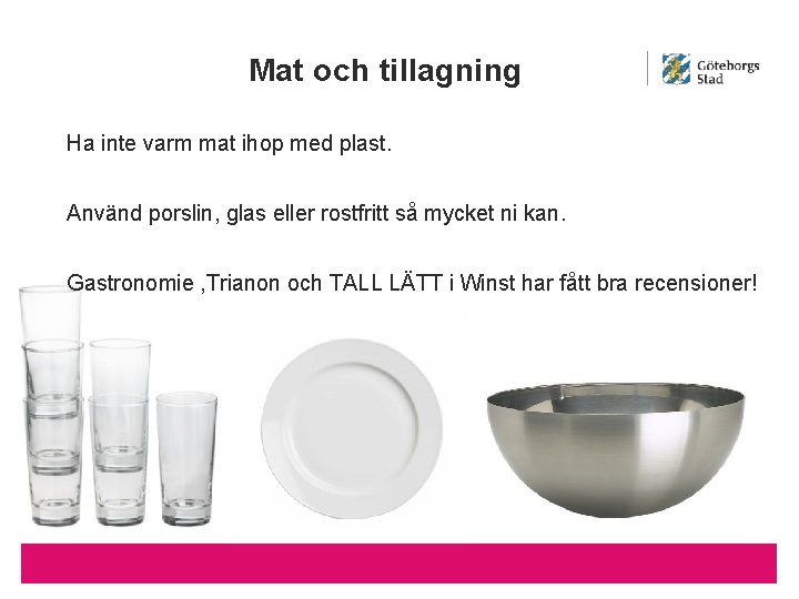 Mat och tillagning Ha inte varm mat ihop med plast. Använd porslin, glas eller