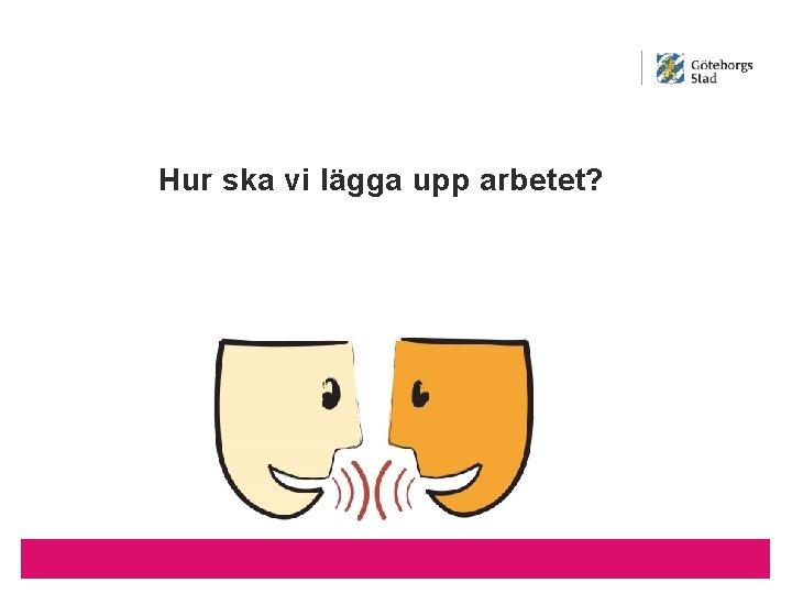 Hur ska vi lägga upp arbetet? 