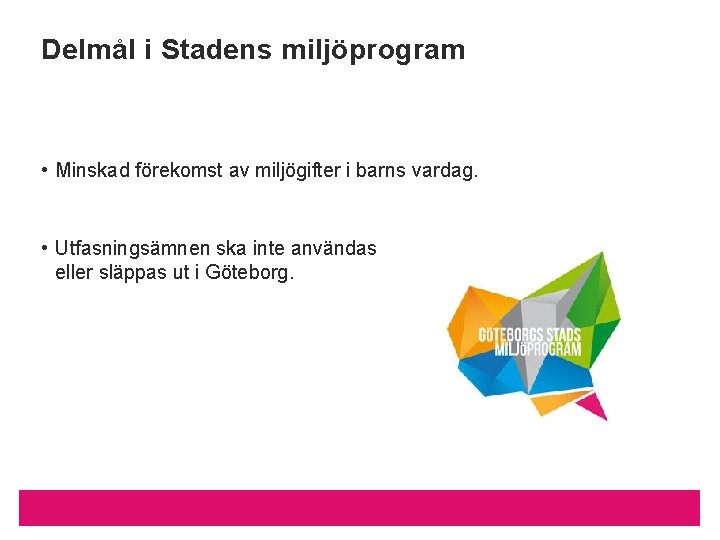 Delmål i Stadens miljöprogram • Minskad förekomst av miljögifter i barns vardag. • Utfasningsämnen