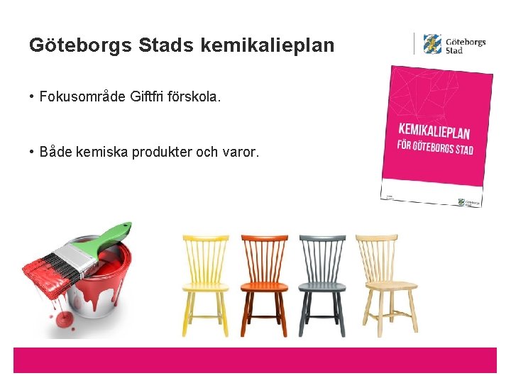 Göteborgs Stads kemikalieplan • Fokusområde Giftfri förskola. • Både kemiska produkter och varor. 