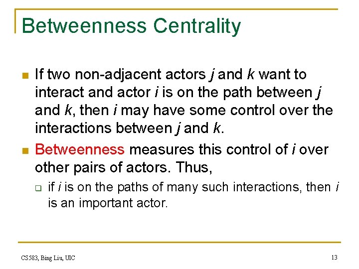 Betweenness Centrality n n If two non-adjacent actors j and k want to interact