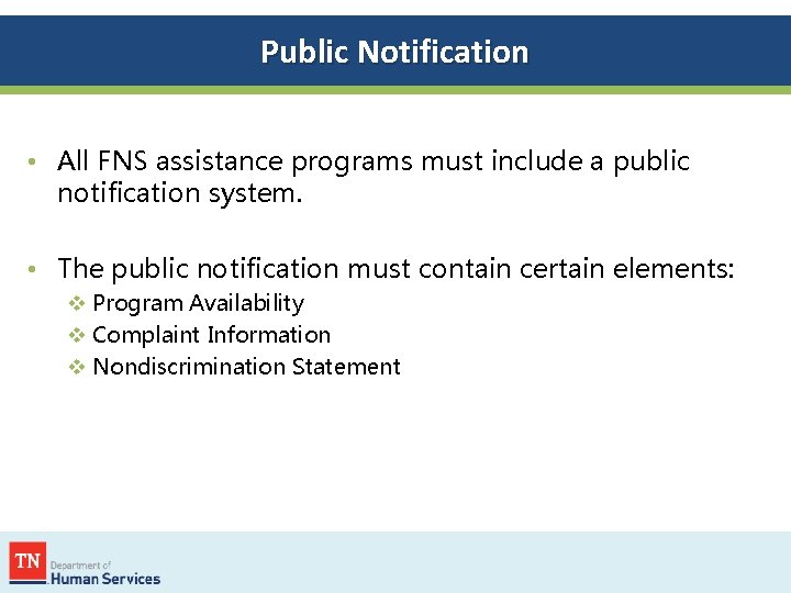 Public Notification • All FNS assistance programs must include a public notification system. •
