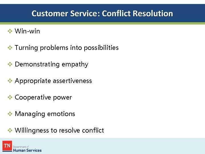 Customer Service: Conflict Resolution v Win-win v Turning problems into possibilities v Demonstrating empathy