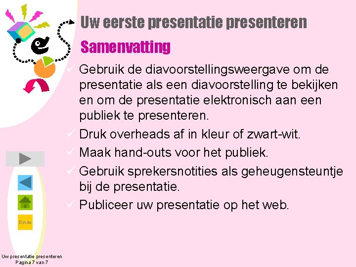 Uw eerste presentatie presenteren Samenvatting ü Gebruik de diavoorstellingsweergave om de presentatie als een