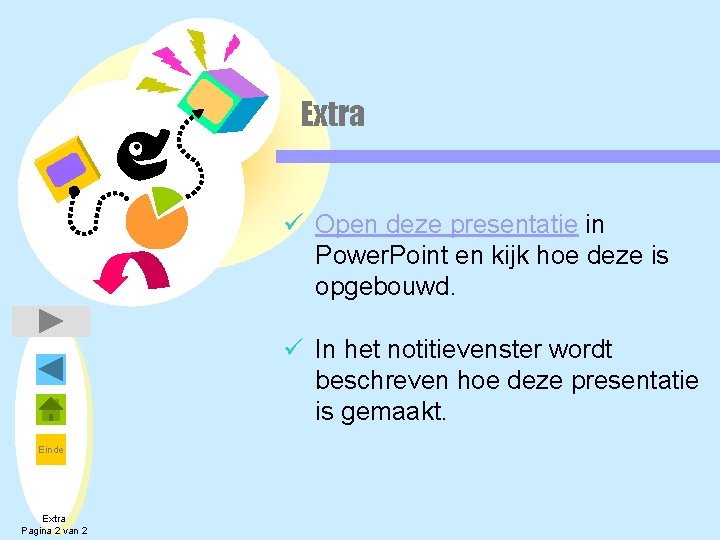 Extra ü Open deze presentatie in Power. Point en kijk hoe deze is opgebouwd.