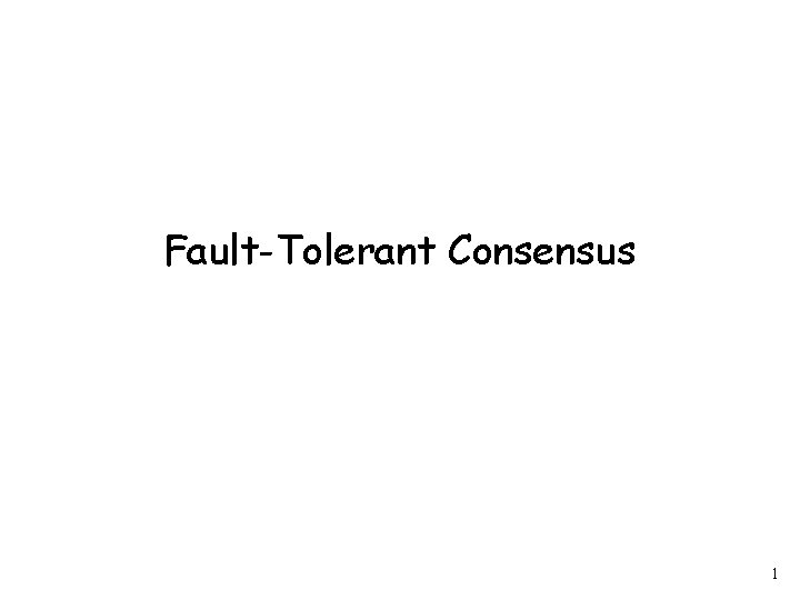 Fault-Tolerant Consensus 1 