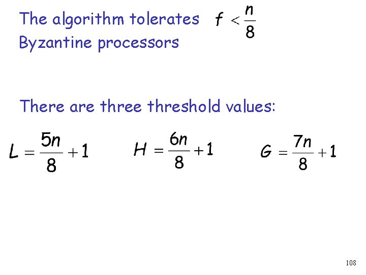 The algorithm tolerates Byzantine processors There are threshold values: 108 