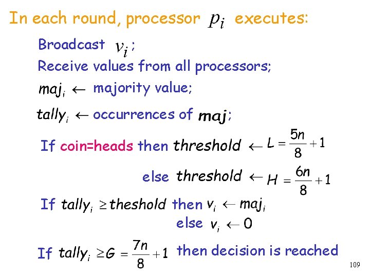 In each round, processor executes: Broadcast ; Receive values from all processors; majority value;