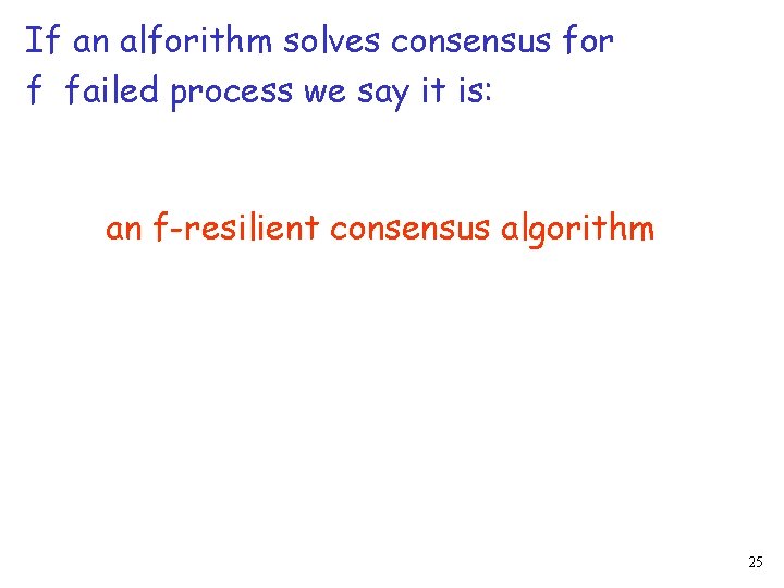 If an alforithm solves consensus for f failed process we say it is: an