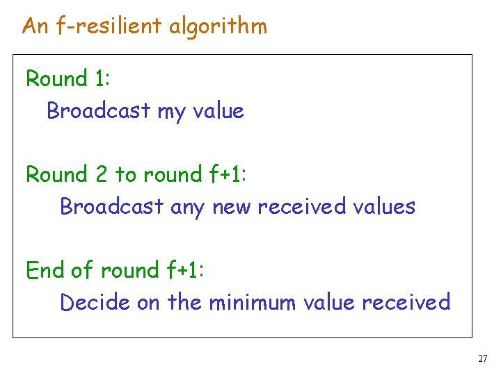 An f-resilient algorithm Round 1: Broadcast my value Round 2 to round f+1: Broadcast