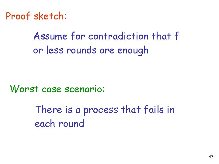Proof sketch: Assume for contradiction that f or less rounds are enough Worst case