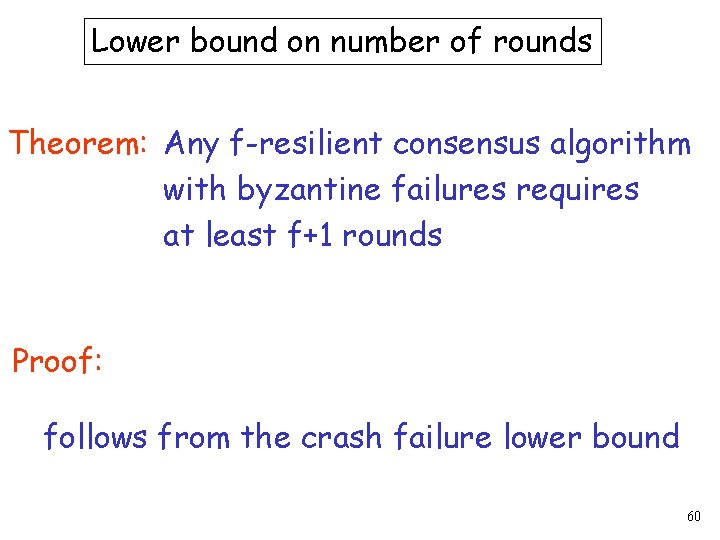 Lower bound on number of rounds Theorem: Any f-resilient consensus algorithm with byzantine failures