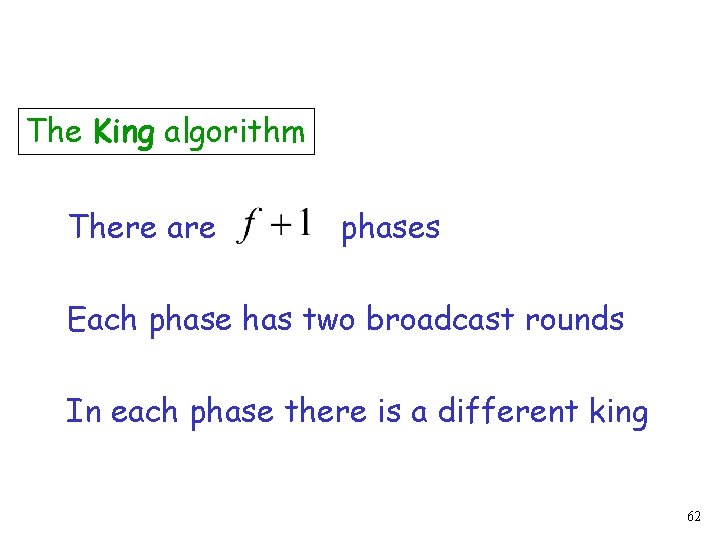 The King algorithm There are phases Each phase has two broadcast rounds In each