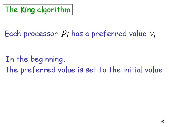 The King algorithm Each processor has a preferred value In the beginning, the preferred