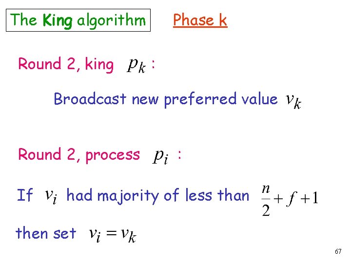 The King algorithm Round 2, king Phase k : Broadcast new preferred value Round