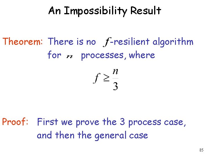 An Impossibility Result Theorem: There is no -resilient algorithm for processes, where Proof: First