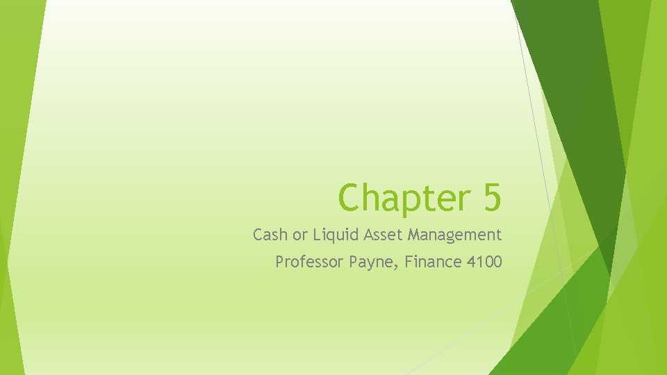 Chapter 5 Cash or Liquid Asset Management Professor Payne, Finance 4100 