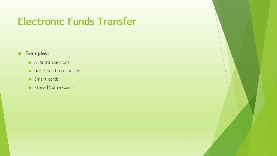 Electronic Funds Transfer Examples: ATM transactions Debit card transactions Smart cards Stored Value Cards
