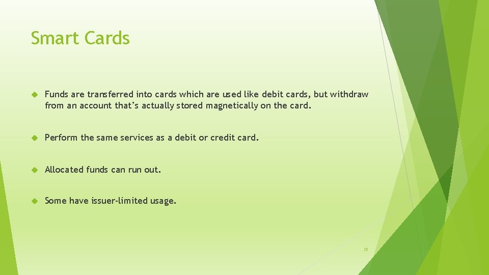 Smart Cards Funds are transferred into cards which are used like debit cards, but