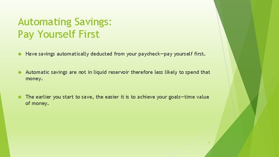 Automating Savings: Pay Yourself First Have savings automatically deducted from your paycheck—pay yourself first.