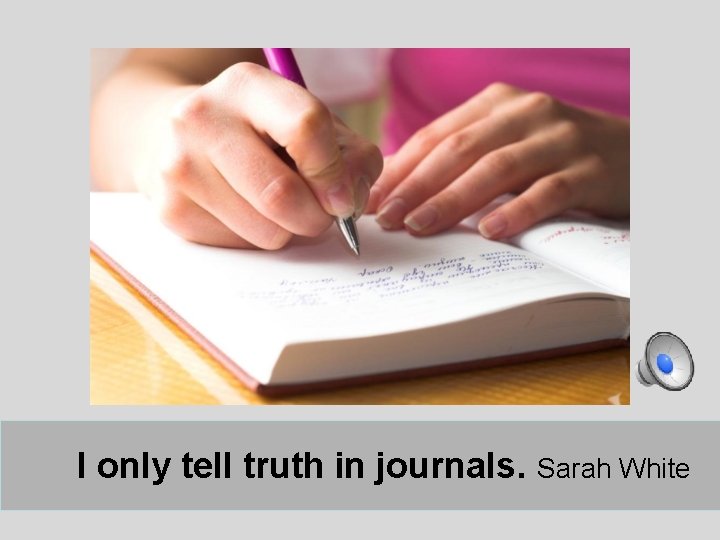Life: Dream big! Revise. Edit. I only tell truth in journals. Sarah White Repeat. Life: Dream big! Revise. Edit. I only tell truth in journals. Sarah White Repeat.