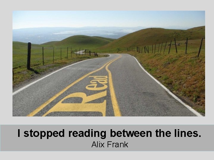 I stopped reading between the lines. Alix Frank I stopped reading between the lines. Alix Frank