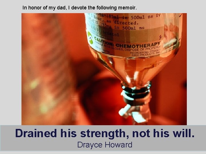 In honor of my dad, I devote the following memoir. Drained his strength, not In honor of my dad, I devote the following memoir. Drained his strength, not