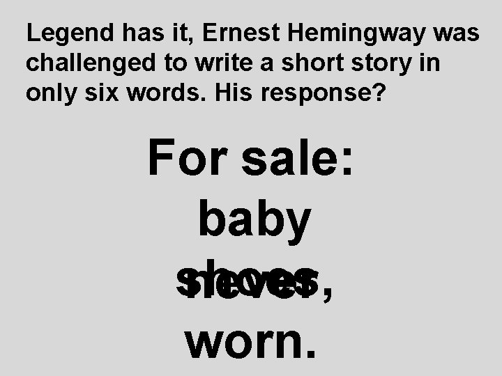 Legend has it, Ernest Hemingway was challenged to write a short story in only Legend has it, Ernest Hemingway was challenged to write a short story in only