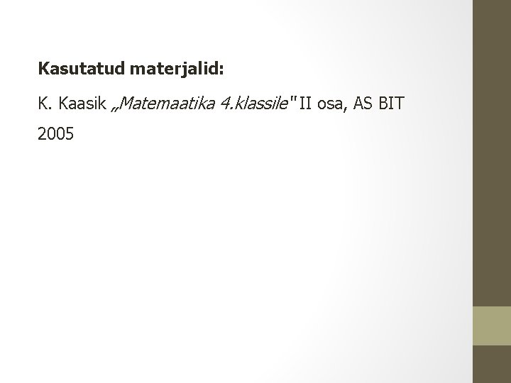 Kasutatud materjalid: K. Kaasik „Matemaatika 4. klassile“ II osa, AS BIT 2005 