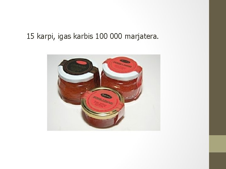 15 karpi, igas karbis 100 000 marjatera. 