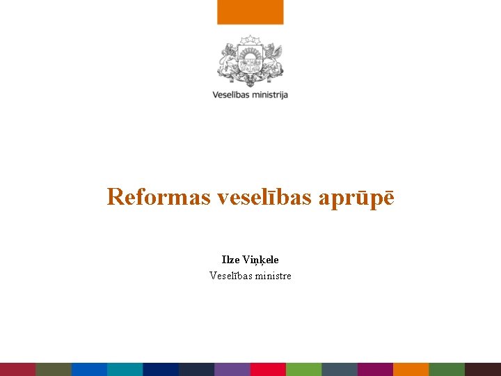 Reformas veselības aprūpē Ilze Viņķele Veselības ministre 