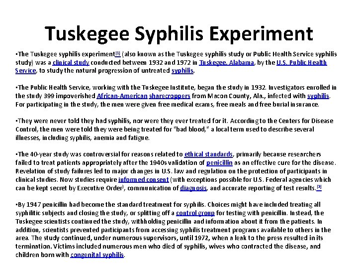 Tuskegee Syphilis Experiment • The Tuskegee syphilis experiment[1] (also known as the Tuskegee syphilis