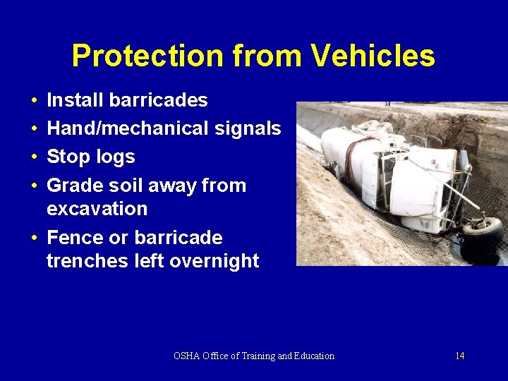 Protection from Vehicles • • Install barricades Hand/mechanical signals Stop logs Grade soil away Protection from Vehicles • • Install barricades Hand/mechanical signals Stop logs Grade soil away