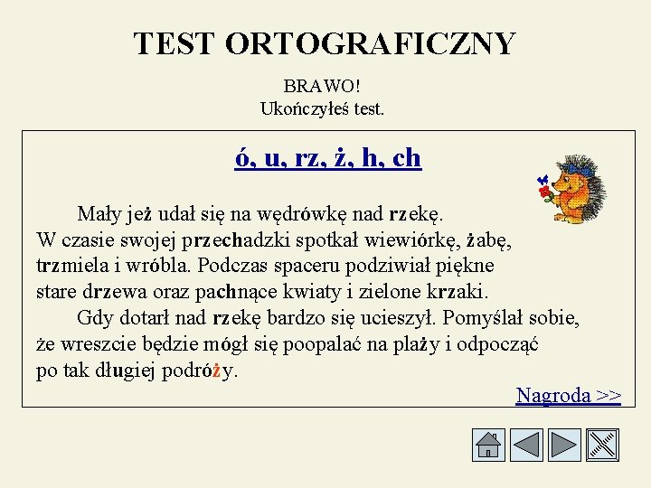 TEST ORTOGRAFICZNY BRAWO! Ukończyłeś test. ó, u, rz, ż, h, ch Mały jeż udał