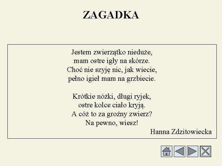 ZAGADKA Jestem zwierzątko nieduże, mam ostre igły na skórze. Choć nie szyję nic, jak