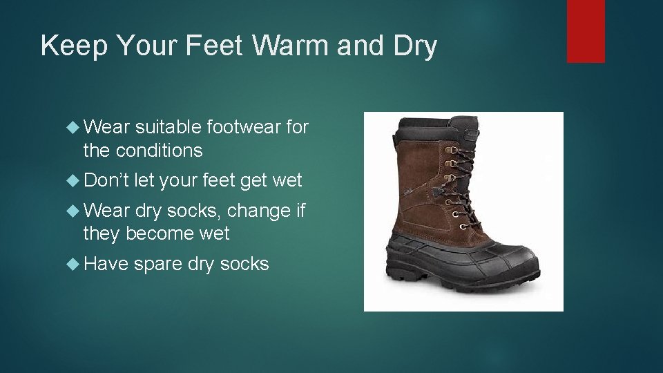 Keep Your Feet Warm and Dry Wear suitable footwear for the conditions Don’t let