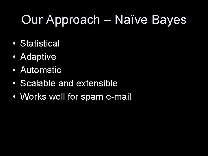 Our Approach – Naïve Bayes • • • Statistical Adaptive Automatic Scalable and extensible