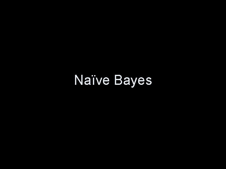 Naïve Bayes 