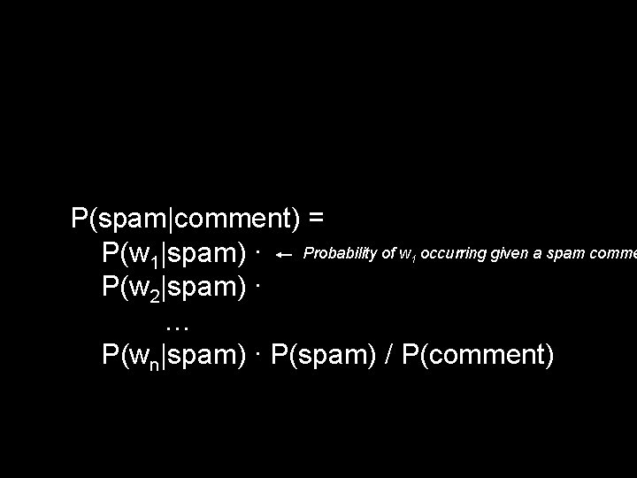 P(spam|comment) = P(w 1|spam) ∙ Probability of w occurring given a spam comme P(w