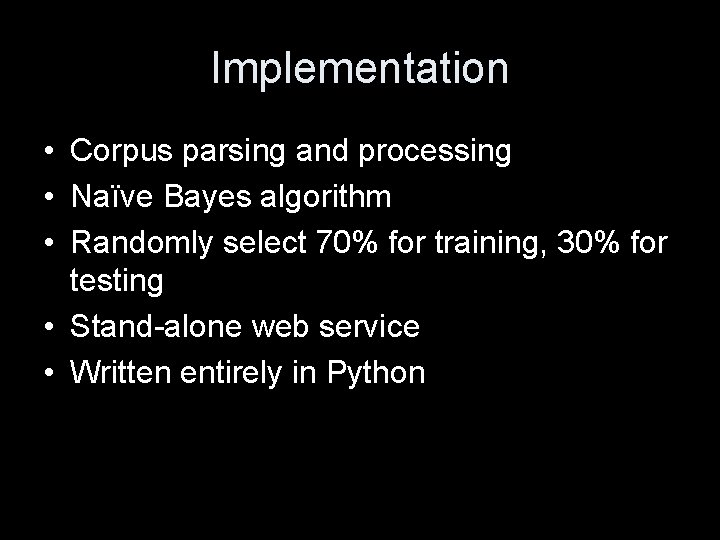 Implementation • Corpus parsing and processing • Naïve Bayes algorithm • Randomly select 70%